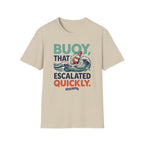 Buoy That Escalated Quickly T-Shirt