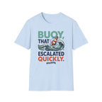 Buoy That Escalated Quickly T-Shirt