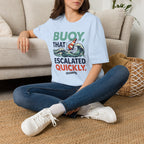 Buoy That Escalated Quickly T-Shirt